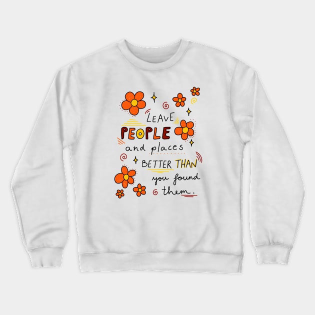 Leave people and places better than you found them Crewneck Sweatshirt by joyfulsmolthings